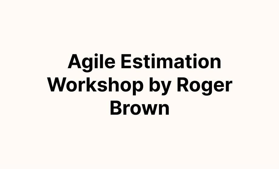 Agile Estimation Workshop by Roger Brown