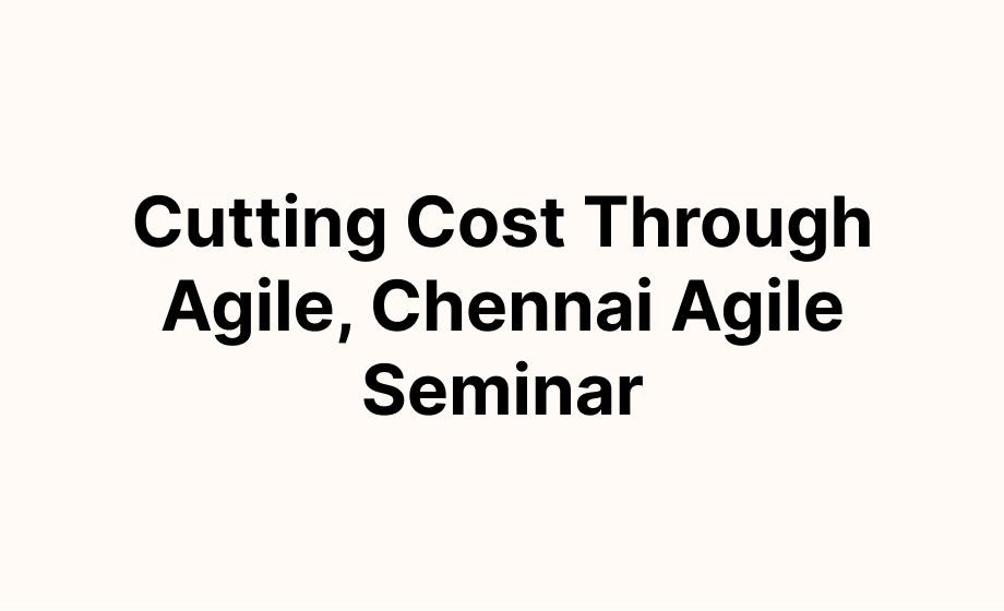 Cutting Cost Through Agile, Chennai Agile Seminar